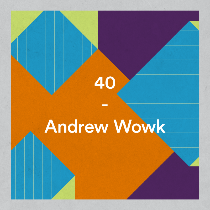 40 – Andrew Wowk